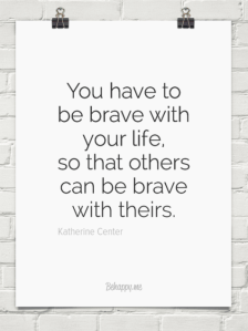 Be Brave with your life